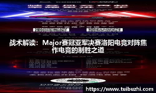 战术解读：Major赛冠亚军决赛洛阳电竞对阵焦作电竞的制胜之道