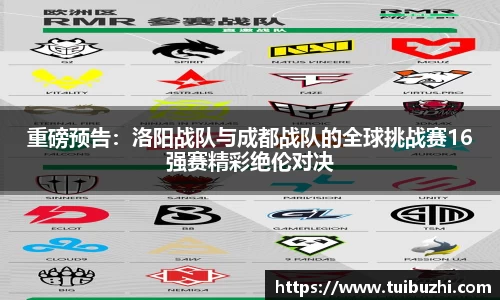 重磅预告：洛阳战队与成都战队的全球挑战赛16强赛精彩绝伦对决