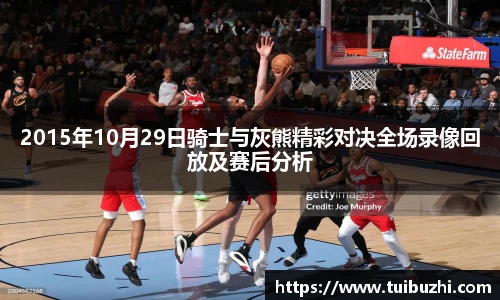 2015年10月29日骑士与灰熊精彩对决全场录像回放及赛后分析